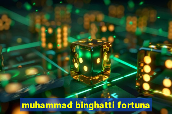 muhammad binghatti fortuna